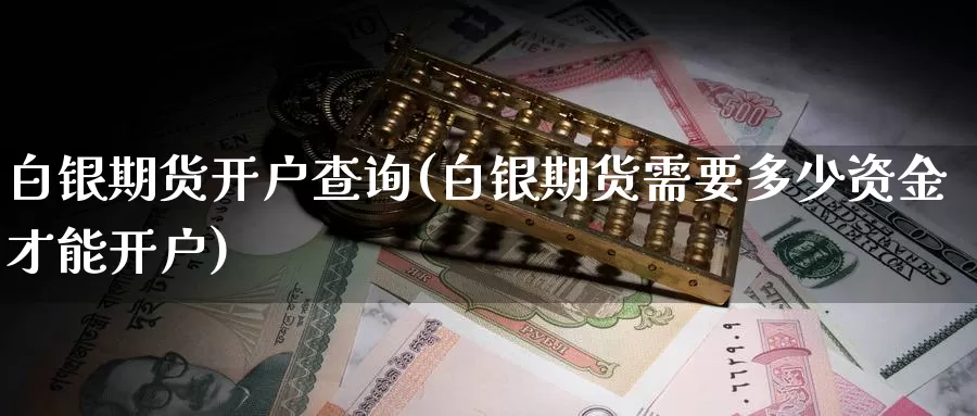 白银期货开户查询(白银期货需要多少资金才能开户)