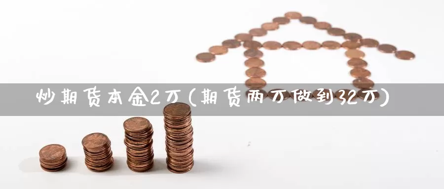 炒期货本金2万(期货两万做到32万)