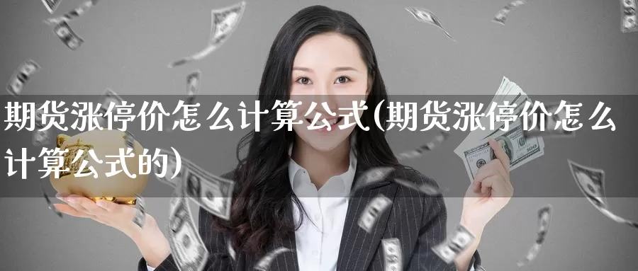 期货涨停价怎么计算公式(期货涨停价怎么计算公式的)