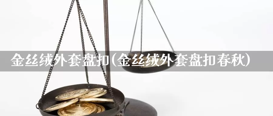 金丝绒外套盘扣(金丝绒外套盘扣春秋)