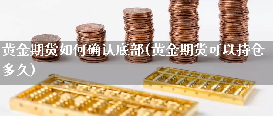 黄金期货如何确认底部(黄金期货可以持仓多久)