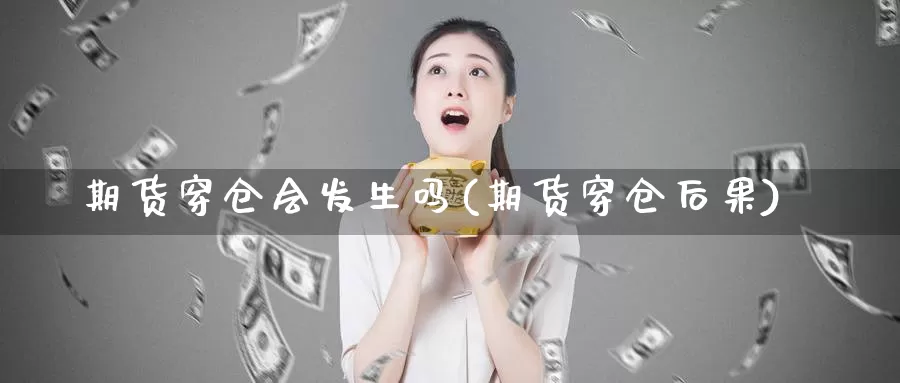 期货穿仓会发生吗(期货穿仓后果)