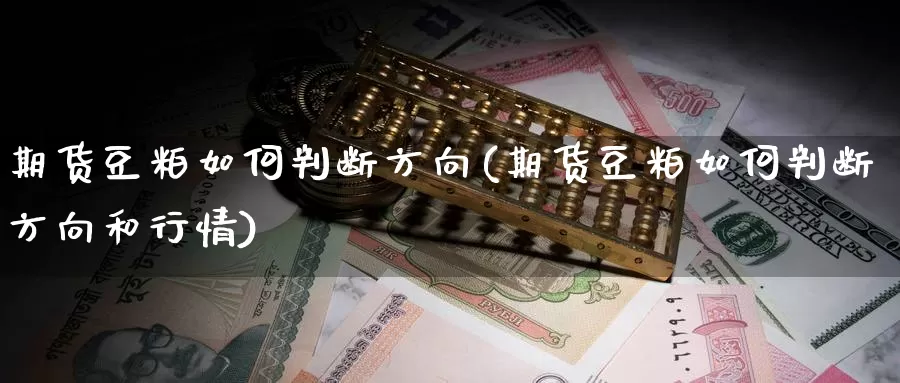 期货豆粕如何判断方向(期货豆粕如何判断方向和行情)