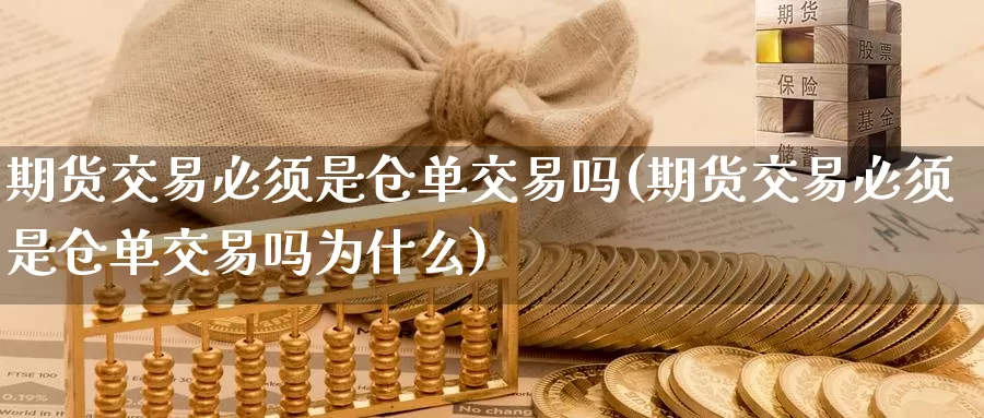 期货交易必须是仓单交易吗(期货交易必须是仓单交易吗为什么)