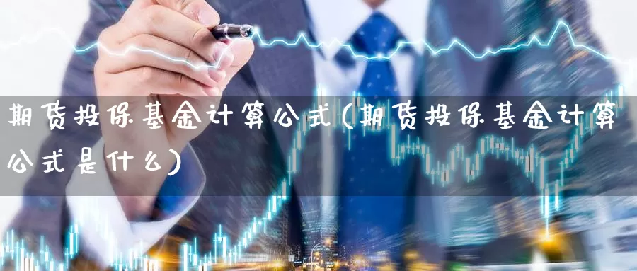 期货投保基金计算公式(期货投保基金计算公式是什么)