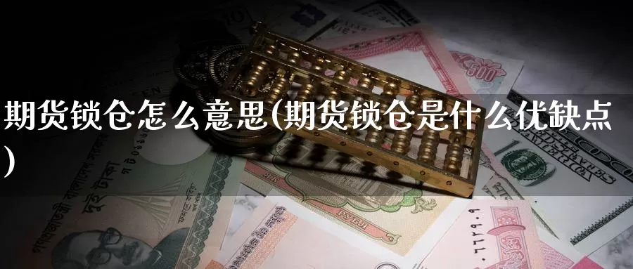 期货锁仓怎么意思(期货锁仓是什么优缺点)