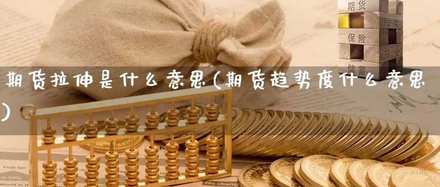 期货拉伸是什么意思(期货趋势度什么意思)