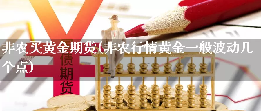 非农买黄金期货(非农行情黄金一般波动几个点)