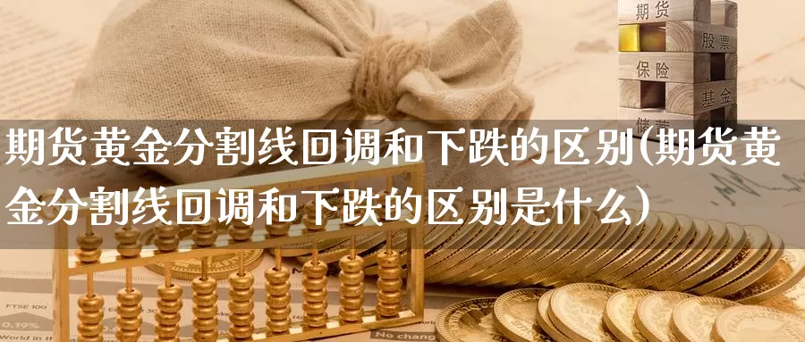 期货黄金分割线回调和下跌的区别(期货黄金分割线回调和下跌的区别是什么)