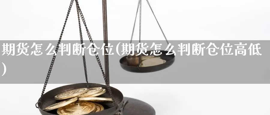 期货怎么判断仓位(期货怎么判断仓位高低)